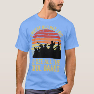 I May Be Old But I Got To See All The Cool Bands 1 T-Shirt