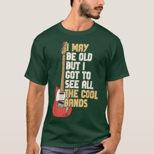 I May Be Old But I Got To See All The Cool Bands_2 T_Shirt