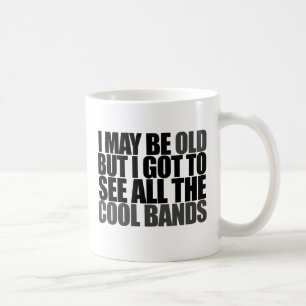 I may be old but I got to see all the cool bands Coffee Mug