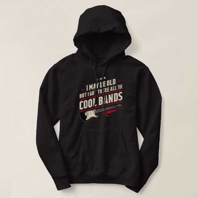 I May Be Old But I Got To See All The Cool Bands  Hoodie (Design Front)