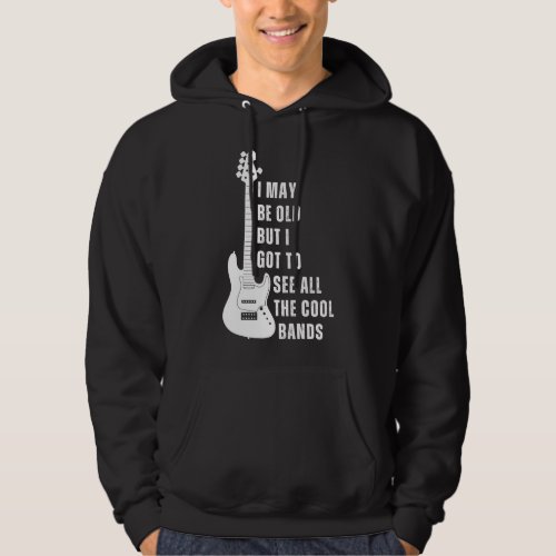 I May Be Old But I Got To See All The Cool Bands Hoodie
