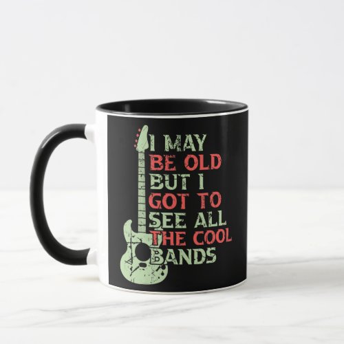 I May Be Old But I Got To See All The Cool Bands  Mug