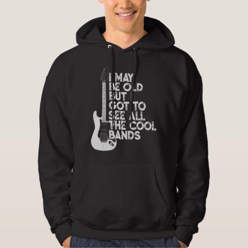 I May Be Old But I Got To See All The Cool Bandsp Hoodie