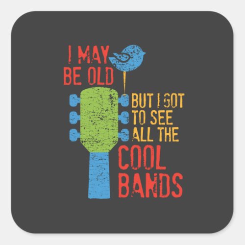I May Be Old But I Got To See All the Cool Bands Square Sticker