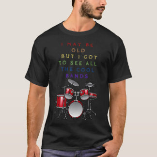 I may be old but i got to see all the cool bands T-Shirt