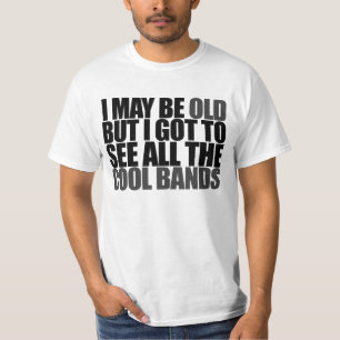 I may be old but I got to see all the cool bands T-Shirt