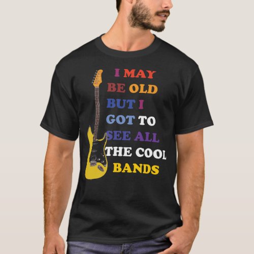 i may be old but i got to see all the cool bands T_Shirt