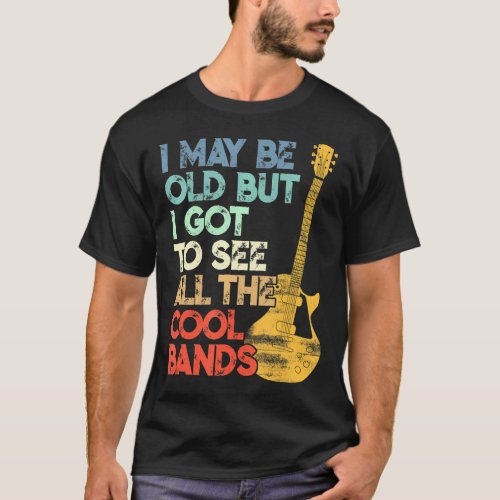 I May Be Old But I Got To See All The Cool Bands V T_Shirt