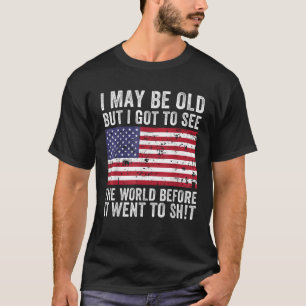 I May Be Old But I Got To See The World Funny Sayi T-Shirt