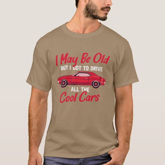 I May Be Old But I Goto Drive Allhe Cool Cars vint T-Shirt (Front)