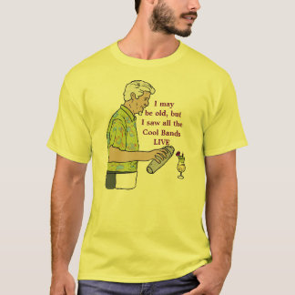 I may be old but I saw all the cool bands LIVE T-Shirt