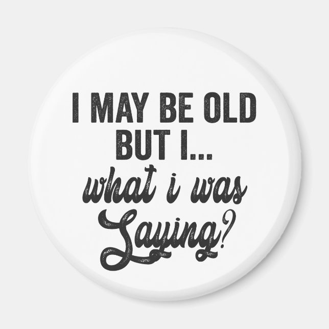  I May Be Old But i What i Was Saying Funny Gift  Magnet (Front)