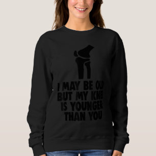 I May Be Old But Knee Is Younger   Men Knee Replac Sweatshirt