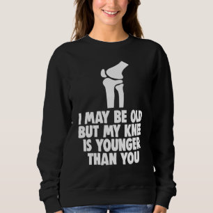 I May Be Old But Knee Is Younger  Men Knee Replace Sweatshirt