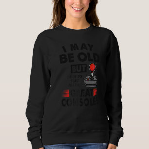 I May Be Old But  Old School Gamer Idea & Gaming U Sweatshirt