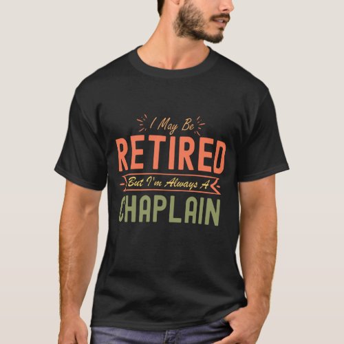 I May Be Retired But Im Always A Chaplain T_Shirt