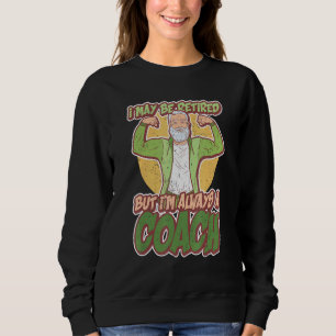I May Be Retired But Im Always A Coach Retired Tra Sweatshirt