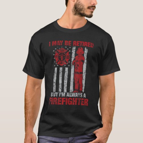 Imay Be Retired But Im Always A Firefighter T_Shirt