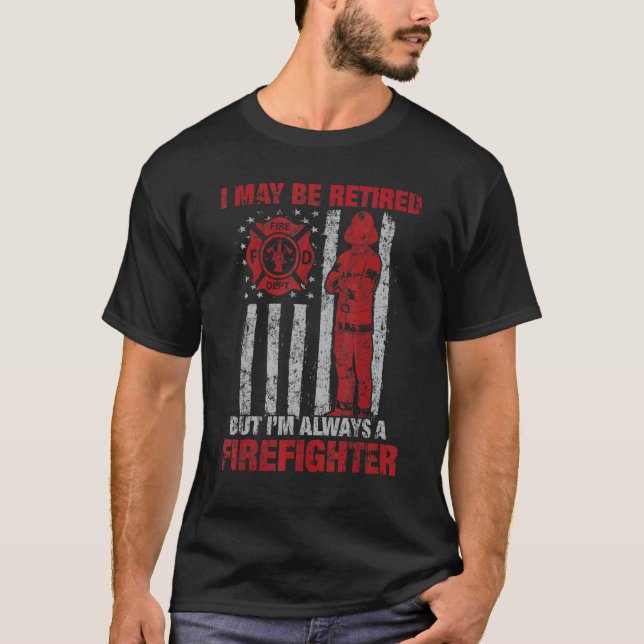 I may Be Retired But I'm Always A Firefighter T-Shirt (Front)