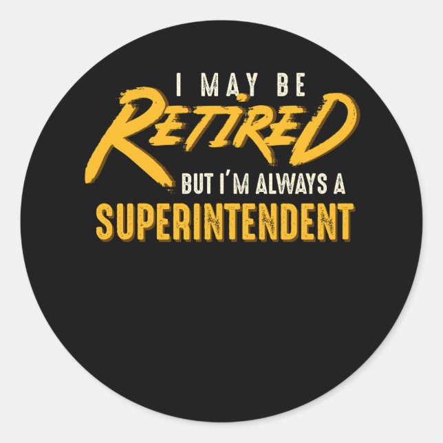 I May Be Retired But I'm Always A Superintendent R Classic Round Sticker (Front)