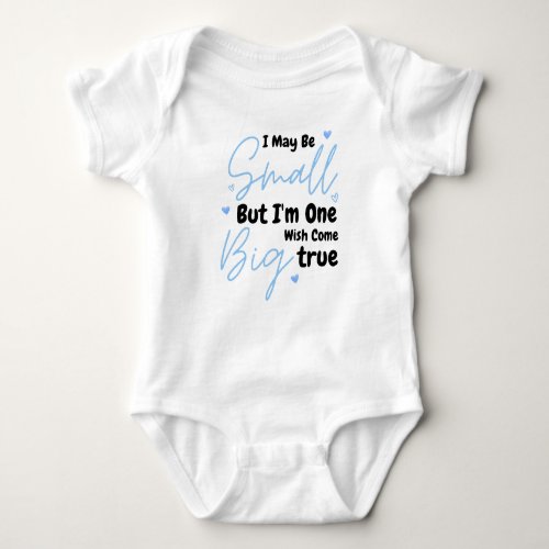 I May Be Small But Im One Big Wish Come True Baby Bodysuit