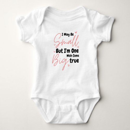 I May Be Small But Im One Big Wish Come True Baby Bodysuit