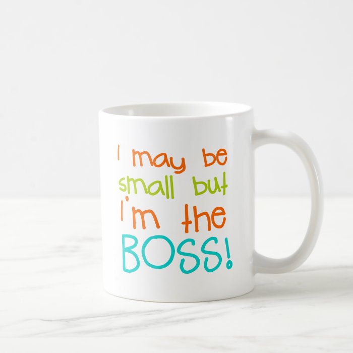 I may be Small but Im the Boss Coffee Mugs