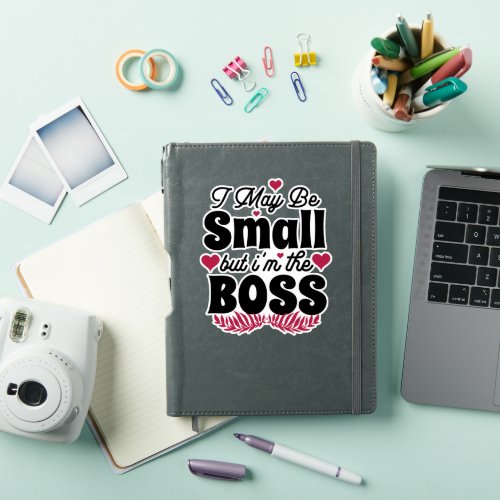 I MAY BE SMALL BUT IM THE BOSS  STICKER