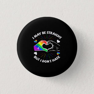 I May Be Straight But I Don't Hate Gay Pride LGBT Button