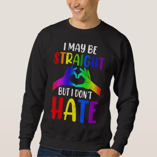 I May Be Straight But I Dont Hate Gay Pride Lgbt Sweatshirt