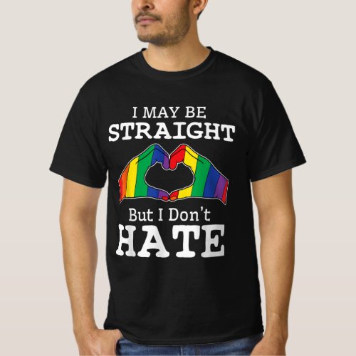 I May Be Straight But I Dont Hate Gay Pride LGBT T_Shirt