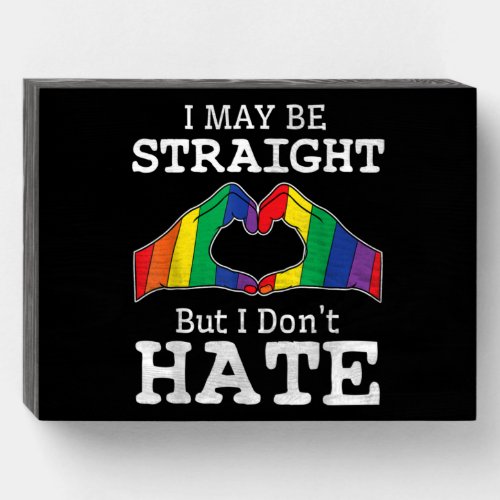 I May Be Straight But I Dont Hate Gay Pride LGBT Wooden Box Sign