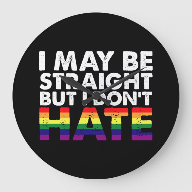 I May Be Straight But I Don't Hate LGBT Gay Large Clock (Front)