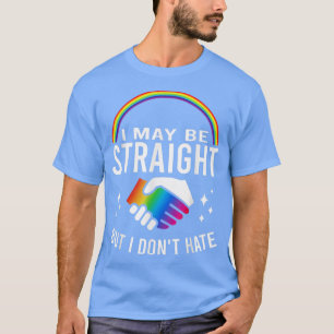 I May Be Straight But I Dont Hate LGBT Gay & Lesbi T-Shirt