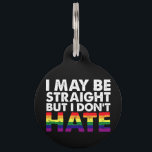 I May Be Straight But I Don't Hate LGBT Gay Pet ID Tag<br><div class="desc">I May Be Straight But I Don't Hate LGBT Gay</div>