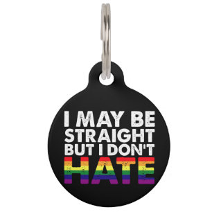 I May Be Straight But I Don't Hate LGBT Gay Pet ID Tag