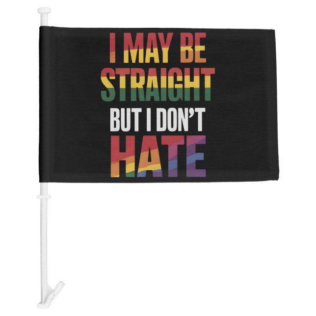 I May Be Straight But I Don't Hate LGBT Gay Pride Car Flag (Front)