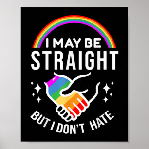 I May Be Straight But I Don't Hate LGBT Gay Pride Poster