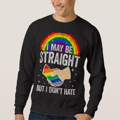 I May Be Straight But I Dont Hate Lgbt Gay Pride  Sweatshirt