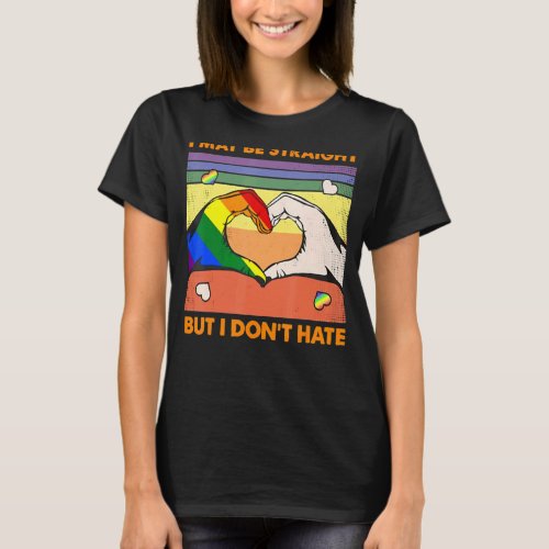 I May Be Straight But I Dont Hate Lgbt Gay Pride T_Shirt
