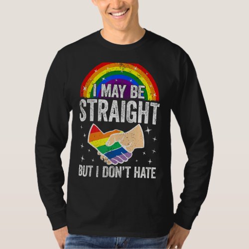 I May Be Straight But I Dont Hate Lgbt Gay Pride  T_Shirt