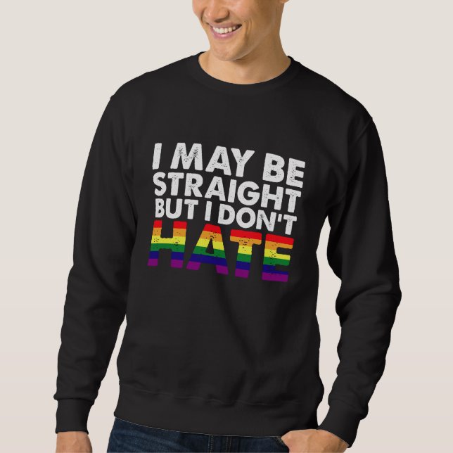 I May Be Straight But I Don't Hate LGBT Gay Sweatshirt (Front)