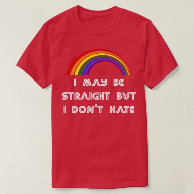 I May Be Straight But I Dont Hate LGBT  LGBT Pride T-Shirt (Design Front)