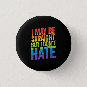 I May Be Straight But I Don't Hate LGBT Pride Ally Button