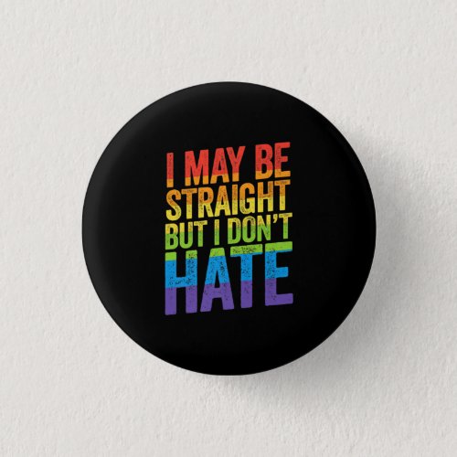 I May Be Straight But I Dont Hate LGBT Pride Ally Button