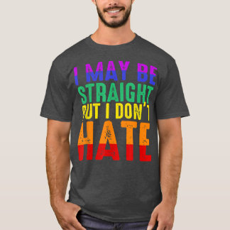 I May Be Straight But I Dont Hate LGBT Pride  T-Shirt