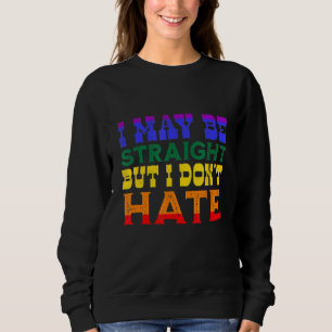 I May Be Straight But I Don't Hate LGBT Proud Ally Sweatshirt