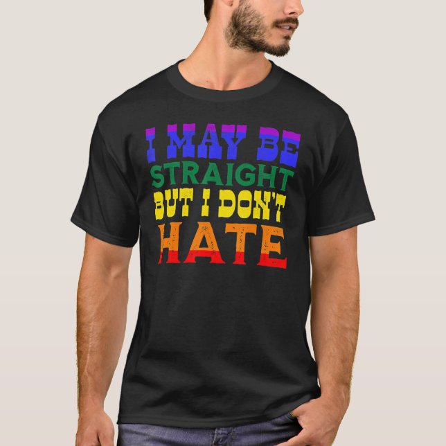 I May Be Straight But I Don't Hate Lgbt Proud Ally T-Shirt (Front)
