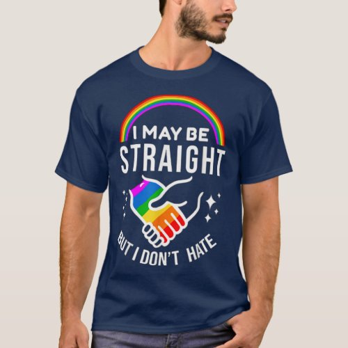 I May Be Straight But I Dont Hate  LGBT Quote T_Shirt