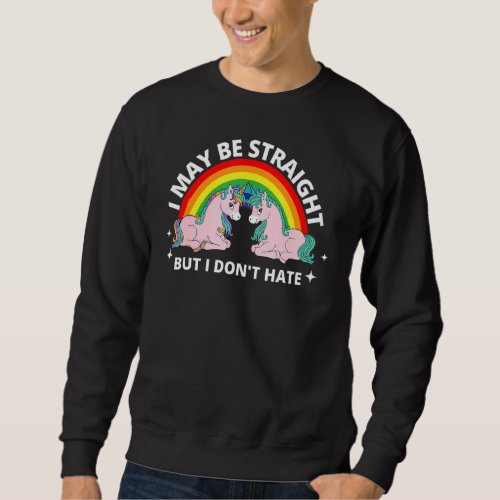 I May Be Straight But I Dont Hate Lgbt Unicorn Pr Sweatshirt